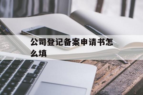 公司登记备案申请书怎么填