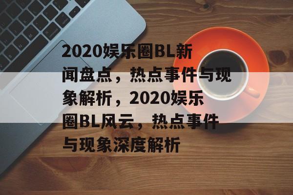 2020娱乐圈BL新闻盘点，热点事件与现象解析，2020娱乐圈BL风云，热点事件与现象深度解析