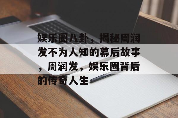 娱乐圈八卦，揭秘周润发不为人知的幕后故事，周润发，娱乐圈背后的传奇人生