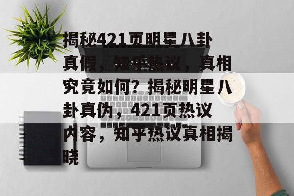 揭秘421页明星八卦真假，知乎热议，真相究竟如何？揭秘明星八卦真伪，421页热议内容，知乎热议真相揭晓