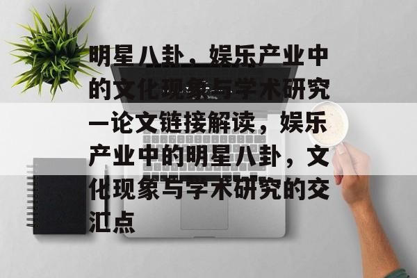 明星八卦，娱乐产业中的文化现象与学术研究—论文链接解读，娱乐产业中的明星八卦，文化现象与学术研究的交汇点