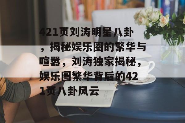 421页刘涛明星八卦，揭秘娱乐圈的繁华与喧嚣，刘涛独家揭秘，娱乐圈繁华背后的421页八卦风云