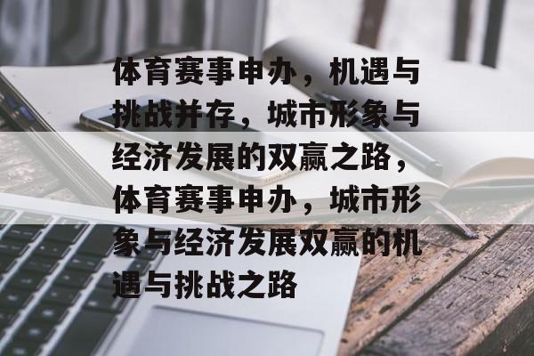 体育赛事申办，机遇与挑战并存，城市形象与经济发展的双赢之路，体育赛事申办，城市形象与经济发展双赢的机遇与挑战之路