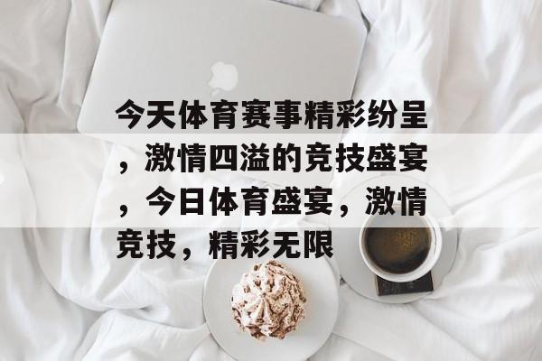 今天体育赛事精彩纷呈，激情四溢的竞技盛宴，今日体育盛宴，激情竞技，精彩无限
