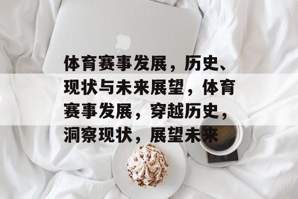 体育赛事发展，历史、现状与未来展望，体育赛事发展，穿越历史，洞察现状，展望未来