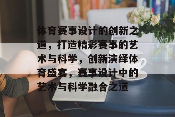 体育赛事设计的创新之道，打造精彩赛事的艺术与科学，创新演绎体育盛宴，赛事设计中的艺术与科学融合之道