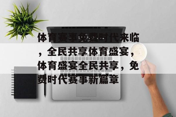 体育赛事免费时代来临，全民共享体育盛宴，体育盛宴全民共享，免费时代赛事新篇章