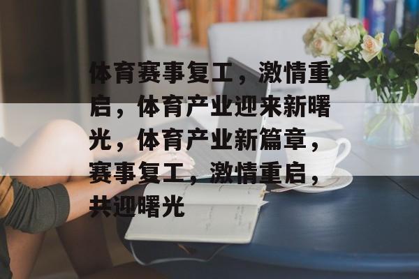 体育赛事复工，激情重启，体育产业迎来新曙光，体育产业新篇章，赛事复工，激情重启，共迎曙光