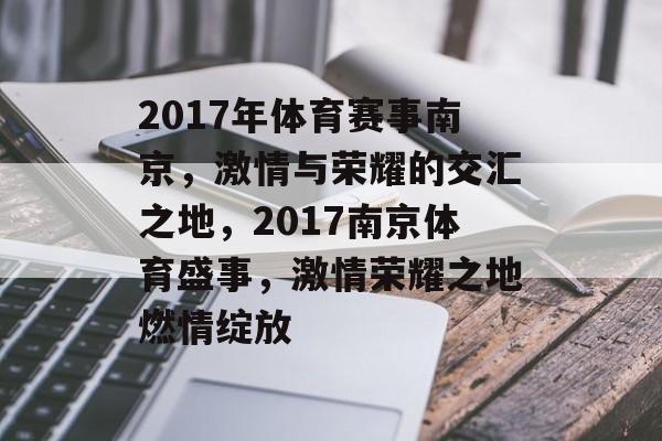 2017年体育赛事南京,激情与荣耀的交汇之地,2017南京体育盛事,激情荣耀之地燃情绽放 2017年体育赛事南京,激情与荣耀的交汇之地,2017南京体育盛事,激情荣耀之地燃情绽放