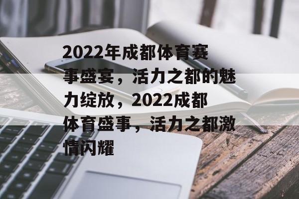 2022年成都体育赛事盛宴，活力之都的魅力绽放，2022成都体育盛事，活力之都激情闪耀