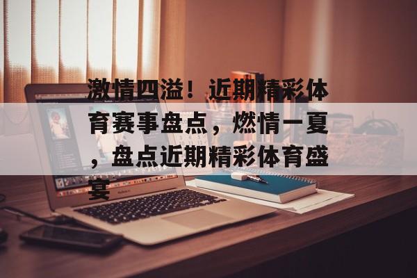 激情四溢！近期精彩体育赛事盘点，燃情一夏，盘点近期精彩体育盛宴