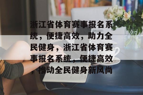 浙江省体育赛事报名系统，便捷高效，助力全民健身，浙江省体育赛事报名系统，便捷高效，推动全民健身新风尚