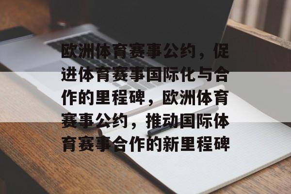 欧洲体育赛事公约，促进体育赛事国际化与合作的里程碑，欧洲体育赛事公约，推动国际体育赛事合作的新里程碑