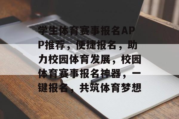 学生体育赛事报名APP推荐，便捷报名，助力校园体育发展，校园体育赛事报名神器，一键报名，共筑体育梦想