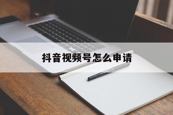 抖音视频号怎么申请