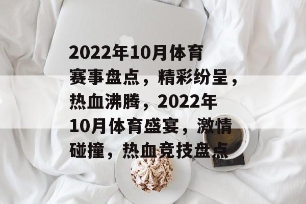 2022年10月体育赛事盘点，精彩纷呈，热血沸腾，2022年10月体育盛宴，激情碰撞，热血竞技盘点