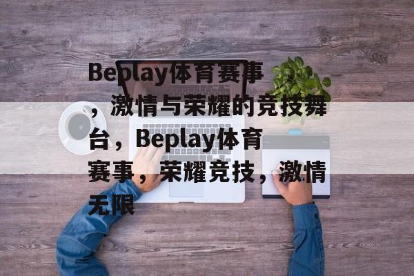 Beplay体育赛事，激情与荣耀的竞技舞台，Beplay体育赛事，荣耀竞技，激情无限