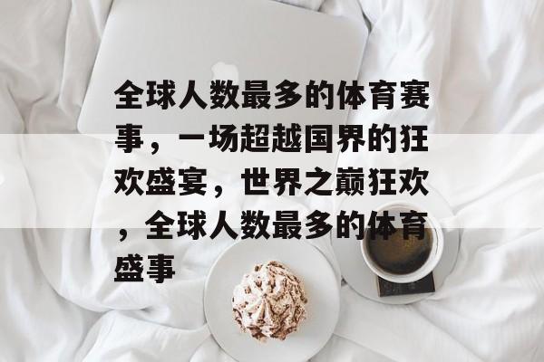 全球人数最多的体育赛事，一场超越国界的狂欢盛宴，世界之巅狂欢，全球人数最多的体育盛事