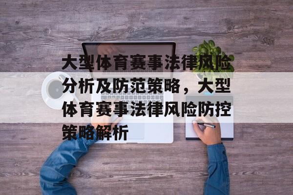 大型体育赛事法律风险分析及防范策略，大型体育赛事法律风险防控策略解析