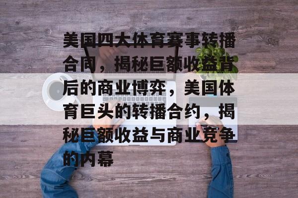 美国四大体育赛事转播合同，揭秘巨额收益背后的商业博弈，美国体育巨头的转播合约，揭秘巨额收益与商业竞争的内幕