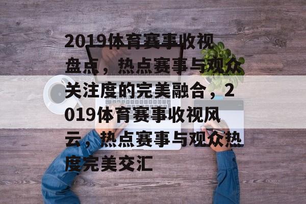 2019体育赛事收视盘点，热点赛事与观众关注度的完美融合，2019体育赛事收视风云，热点赛事与观众热度完美交汇