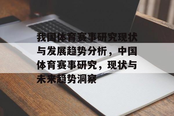 我国体育赛事研究现状与发展趋势分析，中国体育赛事研究，现状与未来趋势洞察