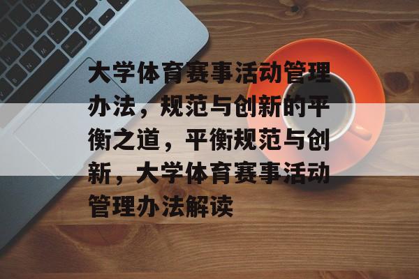 大学体育赛事活动管理办法，规范与创新的平衡之道，平衡规范与创新，大学体育赛事活动管理办法解读