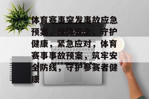 体育赛事突发事故应急预案，保障安全，守护健康，紧急应对，体育赛事事故预案，筑牢安全防线，守护参赛者健康