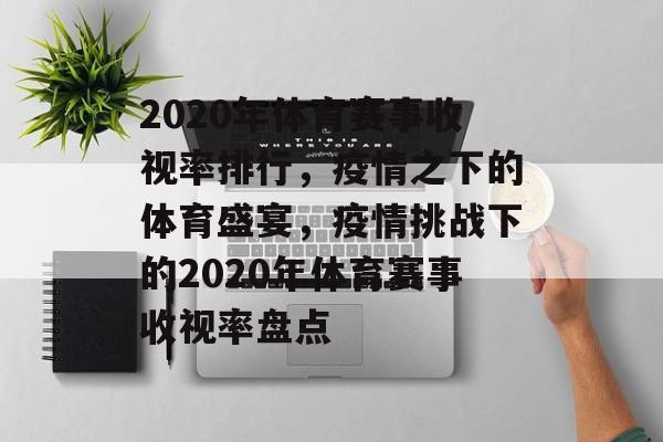 2020年体育赛事收视率排行,疫情之下的体育盛宴,疫情挑战下的2020年体育赛事收视率盘点 2020年体育赛事收视率排行,疫情之下的体育盛宴,疫情挑战下的2020年体育赛事收视率盘点