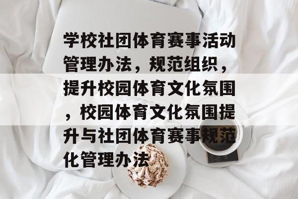 学校社团体育赛事活动管理办法，规范组织，提升校园体育文化氛围，校园体育文化氛围提升与社团体育赛事规范化管理办法