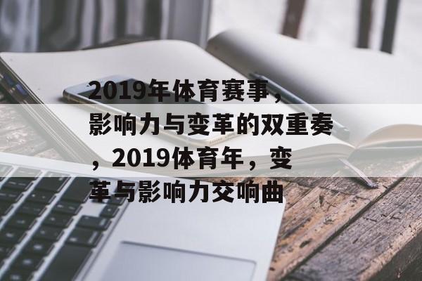 2019年体育赛事,影响力与变革的双重奏,2019体育年,变革与影响力交响曲 2019年体育赛事,影响力与变革的双重奏,2019体育年,变革与影响力交响曲