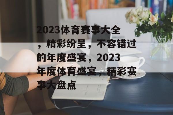 2023体育赛事大全，精彩纷呈，不容错过的年度盛宴，2023年度体育盛宴，精彩赛事大盘点