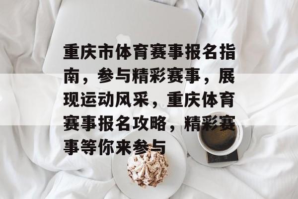 重庆市体育赛事报名指南，参与精彩赛事，展现运动风采，重庆体育赛事报名攻略，精彩赛事等你来参与