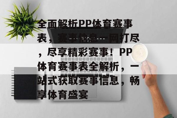 全面解析PP体育赛事表,赛事信息一网打尽,尽享精彩赛事!PP体育赛事表全解析,一站式获取赛事信息,畅享体育盛宴 全面解析PP体育赛事表,赛事信息一网打尽,尽享精彩赛事!PP体育赛事表全解析,一站式获取赛事信息,畅享体育盛宴
