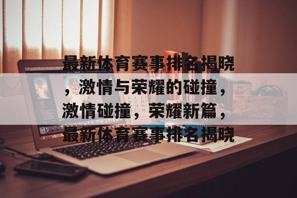 最新体育赛事排名揭晓，激情与荣耀的碰撞，激情碰撞，荣耀新篇，最新体育赛事排名揭晓