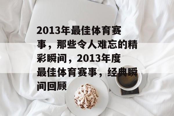 2013年最佳体育赛事,那些令人难忘的精彩瞬间,2013年度最佳体育赛事,经典瞬间回顾 2013年最佳体育赛事,那些令人难忘的精彩瞬间,2013年度最佳体育赛事,经典瞬间回顾